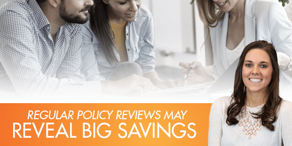 REGULAR POLICY REVIEWS MAY REVEAL BIG SAVINGS