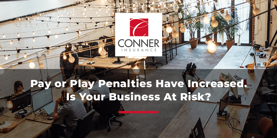 Pay or Play Penalties Have Increased. Is Your Business At Risk?