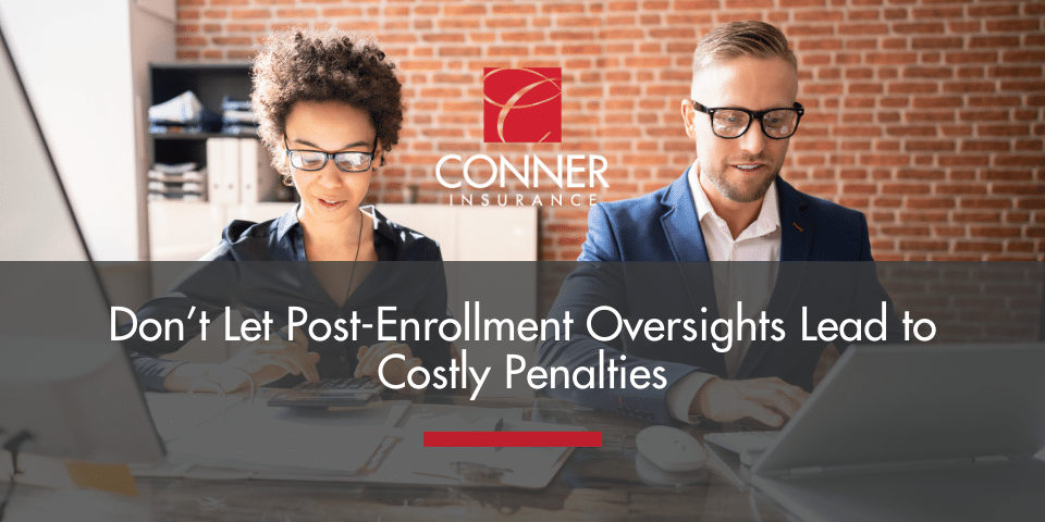 Don’t Let Post-Enrollment Oversights Lead to Costly Penalties