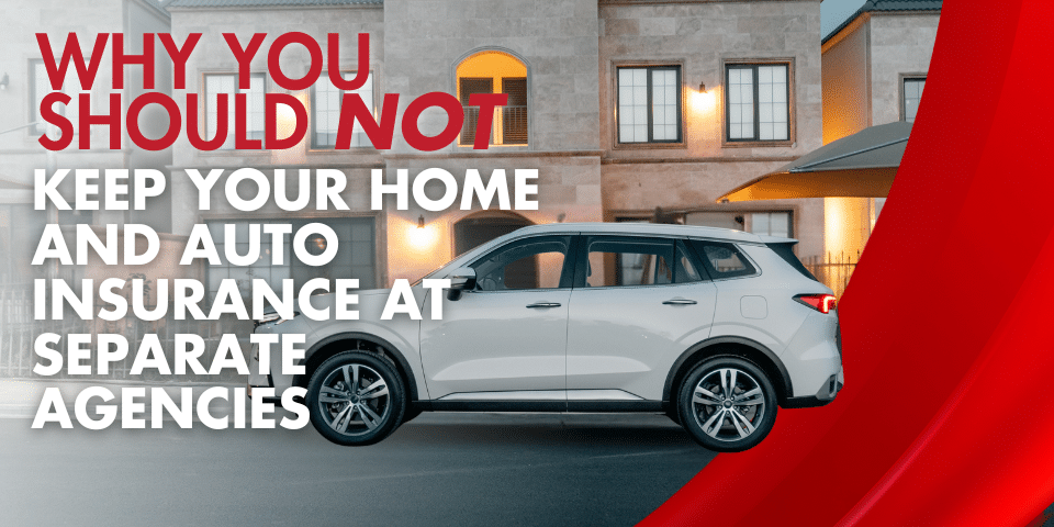 Why You Shouldn’t Keep Home and Auto Insurance Separate